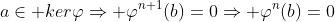 a\in ker\varphi\Rightarrow \varphi^{n+1}(b)=0\Rightarrow \varphi^{n}(b)=0