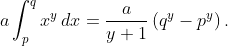 a\int_{p}^{q}x^{y}\,dx=\frac{a}{y+1}\left(q^{y}-p^{y}\right).