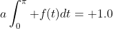 a\int_0^\pi f(t)dt= 1.0