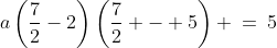a\left(\frac{7}{2}-2\right)\left(\frac{7}{2} - 5\right) \:=\:5