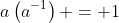 a\left(a^{-1}\right) = 1