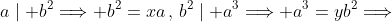 a\mid b^2\Longrightarrow b^2=xa\,,\,b^2\mid a^3\Longrightarrow a^3=yb^2\Longrightarrow