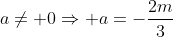 a\neq 0\Rightarrow a=-\frac{2m}{3}