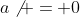 a\not = 0