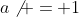 a\not = 1