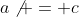 a\not = c