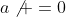 a\not =0