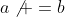 a\not =b