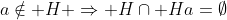 a\notin H \Rightarrow H\cap Ha=\emptyset