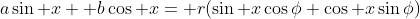 a\sin x +b\cos x= r(\sin x\cos\phi+\cos x\sin\phi)