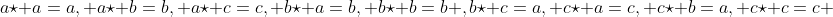 a\star a=a, a\star b=b, a\star c=c, b\star a=b, b\star b=b ,b\star c=a, c\star a=c, c\star b=a, c\star c=c 
