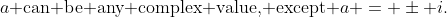 a\text{ can be any complex value, except }a = \pm i.