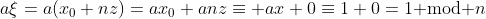 a\xi=a(x_0+nz)=ax_0+anz\equiv ax+0\equiv1+0=1\text{ mod }n