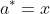 a^*=x