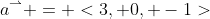 a^\rightharpoonup = <3, 0, -1>