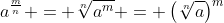 a^{\frac{m}{n}} = \sqrt[n]{a^{m}} = \left(\sqrt[n]{a}\right)^{m}