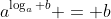a^{\log_a b} = b