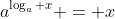 a^{\log_a x} = x