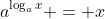 a^{\log_ax} = x
