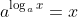 a^{\log_ax}=x