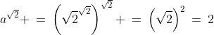 a^{\sqrt{2}} \:=\:\left(\sqrt{2}^{\sqrt{2}}\right)^{\sqrt{2}} \:=\:\left(\sqrt{2}\right)^2\:=\:2