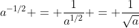 a^{-1/2} = \frac{1}{a^{1/2}} = \frac{1}{\sqrt{a}}