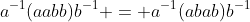 a^{-1}(aabb)b^{-1} = a^{-1}(abab)b^{-1}