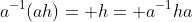 a^{-1}(ah)= h= a^{-1}ha