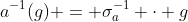 a^{-1}(g) = \sigma_a^{-1} \cdot g