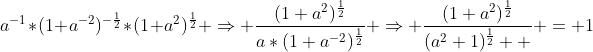 a^{-1}*(1+a^{-2})^{-\frac{1}{2}}*(1+a^2)^{\frac{1}{2}} \Rightarrow \frac{(1+a^2)^{\frac{1}{2}}}{a*(1+a^{-2})^{\frac{1}{2}}} \Rightarrow \frac{(1+a^2)^{\frac{1}{2}}}{(a^2+1)^{\frac{1}{2}}  } = 1