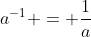 a^{-1} = \frac{1}{a}