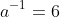 a^{-1}=6