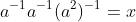 a^{-1}a^{-1}(a^2)^{-1}=x