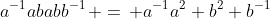 a^{-1}ababb^{-1}\, =\, a^{-1}a^2 b^2 b^{-1}