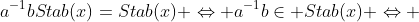 a^{-1}bStab(x)=Stab(x) \Leftrightarrow a^{-1}b\in Stab(x) \Leftrightarrow 