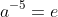 a^{-5}=e