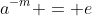 a^{-m} = e