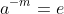 a^{-m}=e
