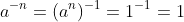 a^{-n}=(a^{n})^{-1}=1^{-1}=1