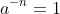 a^{-n}=1