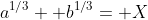a^{1/3}+ b^{1/3}= X
