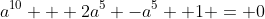 a^{10} + 2a^5 -a^5 +1 = 0