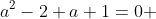 a^{2}-2 a+1=0 