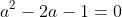 a^{2}-2a-1=0