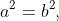 a^{2}=b^{2},