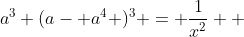 a^{3} (a- a^{4} )^{3} = \frac{1}{x^2}  