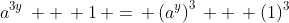 a^{3y}\, +\, 1\, =\, \left(a^y\right)^3\, +\, (1)^3