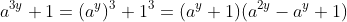 a^{3y}+1=(a^y)^3+1^3=(a^y+1)(a^{2y}-a^y+1)