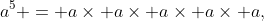 a^{5} = a\times a\times a\times a\times a,