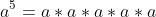 a^{5}=a*a*a*a*a